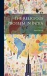 Annie Besant - The Religious Problem in India