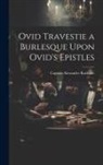 Captain Alexander Radcliffe - Ovid Travestie a Burlesque Upon Ovid's Epistles