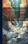 James Fairie - Notes on Lead Ores: Their Distribution and Properties