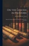 Richard Chenevix Trench - On the Lessons in Proverbs: Being the Substance of Lectures Delivered to Young Men's Societies
