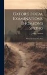 James Thomson - Oxford Local Examinations. Thomson's Spring: With a Life of the Poet, Notes