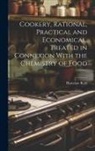 Hartelaw Reid - Cookery, Rational, Practical and Economical, Treated in Connexion With the Chemistry of Food