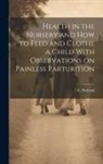 E. Holland - Health in the Nursery and How to Feed and Clothe a Child With Observations on Painless Parturition