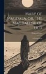 Cortez Dolores - Mary of Magdala, or, The Magdalene of Old: An Interpretation