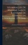 Catherine Jean Jacques Bourassé - Les Miracles de Madame Sainte Kathrine de Fierboys en Touraine 1375-1446