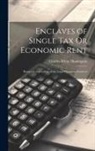 Charles White Huntington - Enclaves of Single Tax Or Economic Rent: Being a Compendium of the Legal Document Involved