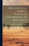 Governo Geral Da Provincia De Angola - Breve Noticia Sobre O Planalto Colonisavel de Benguella