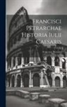 Francesco Petrarca - Francisci Petrarchae Historia Iulii Caesaris