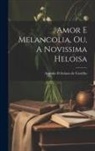 Antonio Feliciano De Castilho - Amor e Melancolia, ou, A Novissima Heloisa