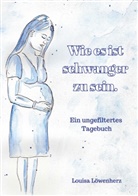 Louisa Löwenherz - Wie es ist schwanger zu sein.