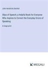 John Hendricks Bechtel - Slips of Speech; a Helpful Book for Everyone Who Aspires to Correct the Everyday Errors of Speaking