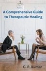 C. P. Kumar - A Comprehensive Guide to Therapeutic Healing