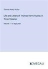 Thomas Henry Huxley - Life and Letters of Thomas Henry Huxley; In Three Volumes
