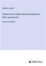 Alphonse Daudet - Tartarin sur les Alpes; Nouveaux exploits du héros tarasconnais