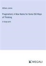 William James - Pragmatism; A New Name for Some Old Ways of Thinking