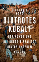 Siddharth Kara - Blutrotes Kobalt. Der Kongo und die brutale Realität hinter unserem Konsum