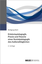 Wolfgang Wahl - Erlebnispädagogik. Praxis und Theorie einer Sozialpädagogik des Außeralltäglichen