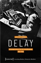 Christoph Borbach - Delay - Mediengeschichten der Verzögerung, 1850-1950
