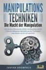Justus Kronfeld - MANIPULATIONSTECHNIKEN - Die Macht der Manipulation: Wie Sie Ihre Mitmenschen effektiv durchleuchten und mit Hilfe von intelligenten Methoden aus der Psychologie beeinflussen und für sich gewinnen