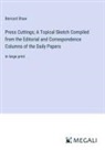 Bernard Shaw - Press Cuttings; A Topical Sketch Compiled from the Editorial and Correspondence Columns of the Daily Papers