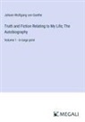 Johann Wolfgang von Goethe - Truth and Fiction Relating to My Life; The Autobiography