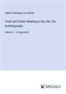 Johann Wolfgang von Goethe - Truth and Fiction Relating to My Life; The Autobiography