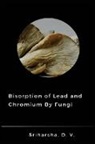 Sriharsha D. V., Sriharsha. D. V. - Biosorption of Lead and Chromium by Fungi