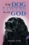 Brenda Ayres - What Dog Lovers Know About God