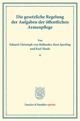 Eduard Christoph von Hollander, Eduard von Hollander, Kurt Sperling, Tho, Karl Thode - Die gesetzliche Regelung der Aufgaben der öffentlichen Armenpflege. (Schriften des deutschen Vereins für Armenpflege und Wohltätigkeit 97).