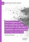 Matthew McManus - The Emergence of Post-modernity at the Intersection of  Liberalism, Capitalism, and Secularism