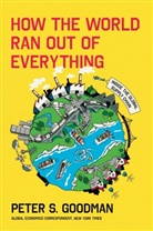 Peter S. Goodman, Goodman Peter S. - How the world ran out of everything