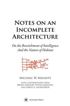 Michael W. Mehaffy, Michael W. Mehaffy - Notes on an Incomplete Architecture