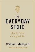 William Mulligan,  Mulligan William - The Everyday Stoic - Simple Rules for a Good Life