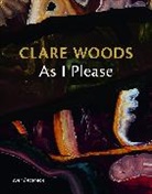 Darian Leader, Charlotte Mullins - Clare Woods: As I Please