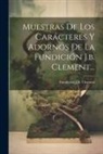 Fundición J. B. Clement - Muestras De Los Carácteres Y Adornos De La Fundición J.b. Clement