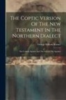 George William Horner - The Coptic Version Of The New Testament In The Northern Dialect: The Catholic Epistles And The Acts Of The Apostles