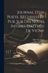 Alfred de Vigny - Journal D'un Poète, Recueilli Et Pub. Sur Des Notes Intimes D'alfred De Vigny