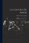 Manuel Tamayo Y Baus - La Locura De Amor: Drama En Cinco Actos