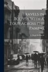L. Hugh De Bonelli - Travels in Bolivia With A Tour Across the Pampas