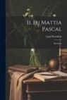 Luigi Pirandello - Il fu Mattia Pascal: Romanzo