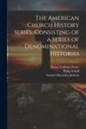 Samuel Macauley Jackson, Henry Codman Potter, Philip Schaff - The American Church History Series, Consisting of a Series of Denominational Histories