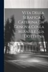 Anonymous - Vita Della Serafica S. Caterina Da Genova Colla Mirabile Sua Dottrina