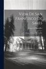 Jacques de Marsollier - Vida De San Francisco De Sales: Obispo Y Principe De Ginebra