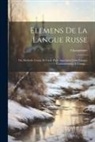 Charpentier - Elemens De La Langue Russe: Ou Methode Courte Et Facile Pour Apprendre Cette Langue Conformement A L'usage