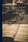 Jenny Lind, Ernest Albert Spångberg - The Life Of Jenny Lind, Oct. 6, 1820-nov. 2, 1887: A Compilation From Various Sources, In Commemoration Of The Centenary Of Her Birth