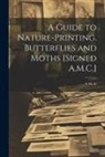 A. M. C - A Guide to Nature-Printing. Butterflies and Moths [Signed A.M.C.]