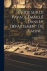 Édouard Fleury - Étude Sur Le Pavage Émaillé Dans Le Département De L'aisne