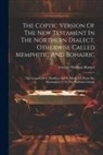 George William Horner - The Coptic Version Of The New Testament In The Northern Dialect, Otherwise Called Memphitic And Bohairic: The Gospels Of S. Matthew And S. Mark, Ed. F