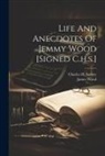 Charles H. Savory, James Wood - Life And Anecdotes Of Jemmy Wood [signed C.h.s.]
