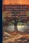 George Vasey - A Catalogue of the Forest Trees of the United States Which Usually Attain a Height of Sixteen Feet O